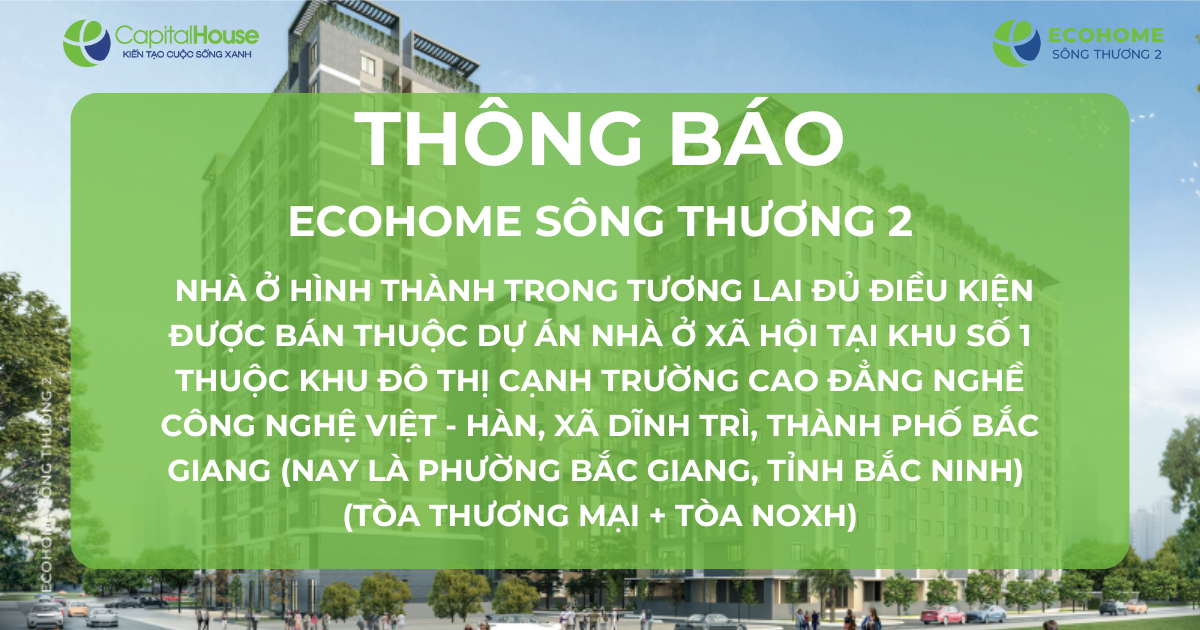 Ecohome Sông Thương 2: Thông báo nhà ở hình thành trong tương lai đủ điều kiện được bán thuộc Dự án nhà ở xã hội tại Khu số 1 thuộc Khu đô thị cạnh Trường Cao đẳng nghề công nghệ Việt – Hàn, xã Dĩnh Trì, thành phố Bắc Giang (nay là phường Bắc Giang, tỉnh Bắc Ninh) (Tòa Thương Mại + Tòa NOXH)